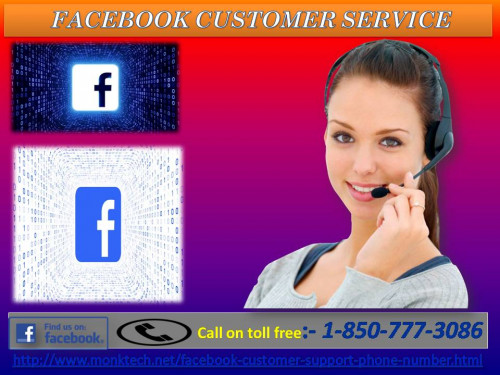 If you want to use your Facebook account without any interruptions then you must avail our Facebook Customer Service from the experts because Facebook issues are very knotty. So, come to us by dialing our toll-free number 1-850-777-3086 where we will solve all your issues sooner rather than later. For more information:-  http://www.monktech.net/facebook-customer-support-phone-number.html