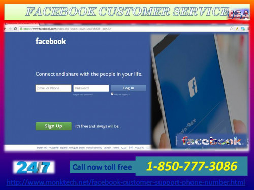 Have you been trying to access your Facebook account but getting failed in that? Are you searching the reliable Facebook Customer Service provider? If yes, then you need to place a call at 1-850-777-3086 where our team of experts will solve all your issues within a couple of minutes. For more information:-  http://www.monktech.net/facebook-customer-support-phone-number.html