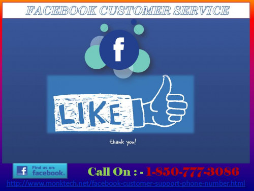 It is easy to realize that this particular Facebook Customer Service platform provides outstanding quality and high standards services to the needy ones. So, if you encounter any kind of Facebook issues, then can freely call at 1-850-777-3086 and take the opportunity to remove your hurdles.For more information:-  http://www.monktech.net/facebook-customer-support-phone-number.html