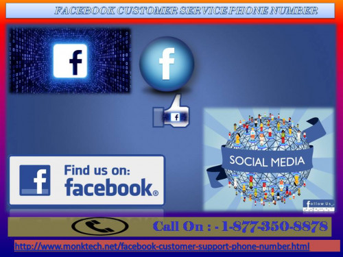 Occurrence of technical difficulties faced by Facebook users will be tackled under the guidance of skilled and talented techies who are presented at Facebook Customer Service Phone Number 1-877-350-8878. That’s why if you are also confronting any kind of issues on Facebook, then be in connection with us. For more information: - http://www.monktech.net/facebook-customer-support-phone-number.html