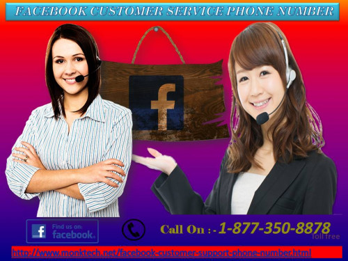 Whenever you choose Facebook Customer Service Phone Number 1-877-350-8878, you will always provide 100% satisfaction from our technicians as they are extra-talented and helpful in nature. They know better how to deal with the problems faced by number of users. They offer top-to-toe solutions in a couple of seconds. For more information: - http://www.monktech.net/facebook-customer-support-phone-number.html