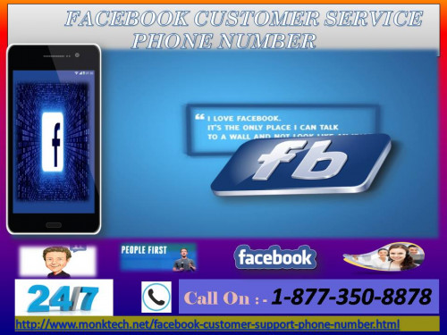 If you need proper and reliable aid from others, then you are suggested to put a call at Facebook Customer Service Phone Number 1-877-350-8878 as we have dexterous techies who will deal your problems. For them, doesn’t matter which type of problems you are facing be it minor or major. They are capable enough to deal all types of problems. For more information: - http://www.monktech.net/facebook-customer-support-phone-number.html