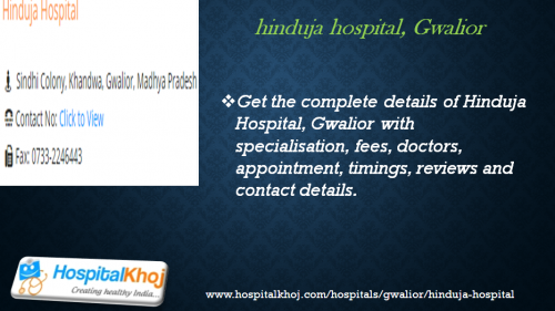 Get the complete details of Hinduja Hospital, Gwalior with specialisation, fees, doctors, appointment, timings, reviews and contact details.