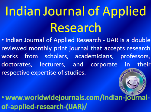 Indian Journal of Applied Research - IJAR is a double reviewed monthly print journal that accepts research works from scholars, academicians, professors, doctorates, lecturers, and corporate in their respective expertise of studies.