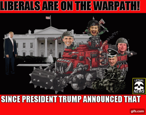 LIBERALS ARE ON THE WARPATH GIF