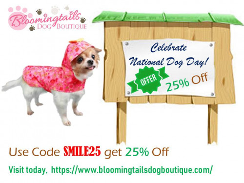 A dog is the only thing on earth that loves you more than he loves himself. Celebrate this National day with Bloomingtails Dog Boutique and make this special day something more special for your furry friend. Keep Smile with your lovely friend.
So join with us and purchase anything from our online store and get 25% off. Use code "SMILE25" while check out. 
We hope it’s a beautiful gift from our-side to your lovely friend. Hurry Up!! And buy something for your special one. Visit today: https://www.bloomingtailsdogboutique.com/