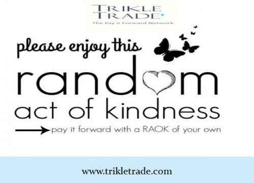 TrikleTrade.com is an online community and provide Random Acts of Kindness. if you are truly receiving, one can find themselves also vibrating on a higher level. The person receiving the gift could even take it one step farther and Pay It Forward!